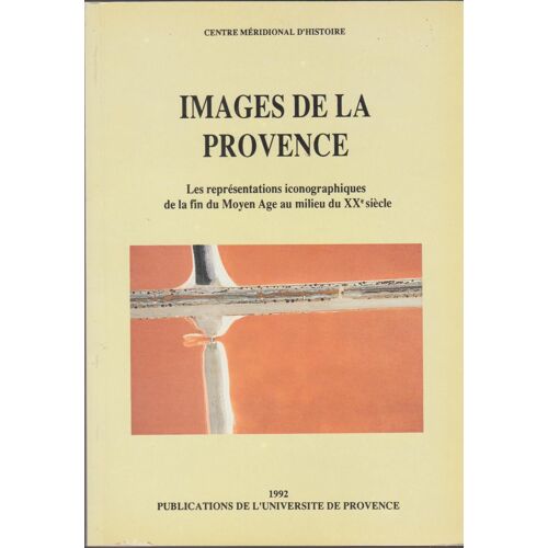 Images De La Provence - Les Représentations Iconographiques De La Fin Du Moyen Age Au Milieu Du Xxe Siècle