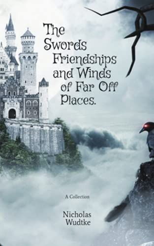 The Swords, Friendships, And Winds Of Far Off Places: A Collection