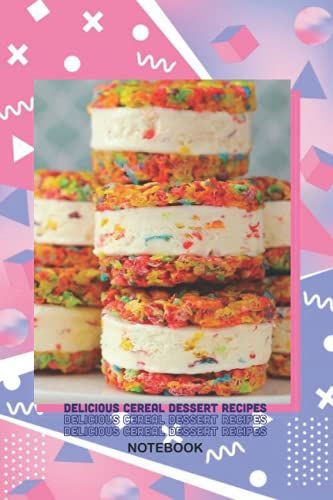 Delicious Cereal Dessert Recipes Notebook: Notebook|Journal| Diary/ Lined - Size 6x9 Inches 100 Pages