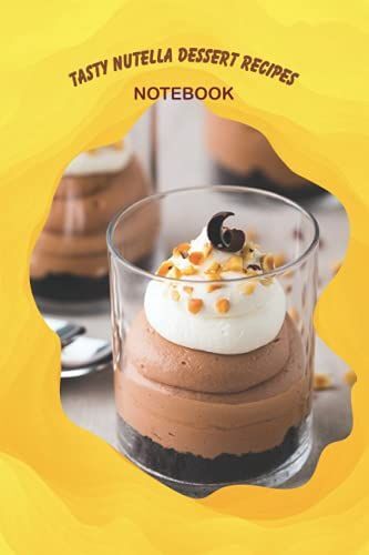 Tasty Nutella Dessert Recipes Notebook: Notebook|Journal| Diary/ Lined - Size 6x9 Inches 100 Pages