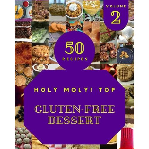 Holy Moly! Top 50 Gluten-Free Dessert Recipes Volume 2: Best-Ever Gluten-Free Dessert Cookbook For Beginners