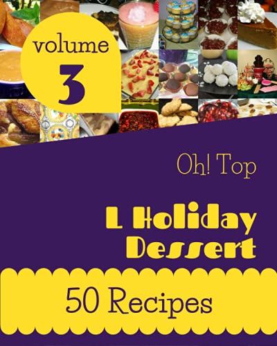 Oh! Top 50 L Holiday Dessert Recipes Volume 3: A L Holiday Dessert Cookbook You Will Need