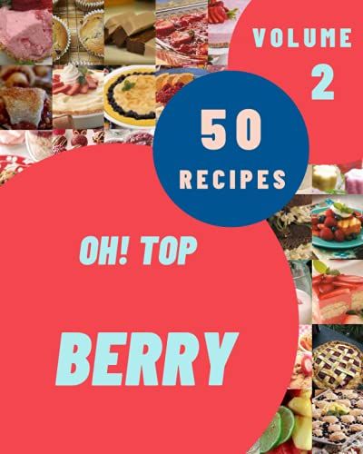 Oh! Top 50 Berry Recipes Volume 2: Berry Cookbook - Where Passion For Cooking Begins