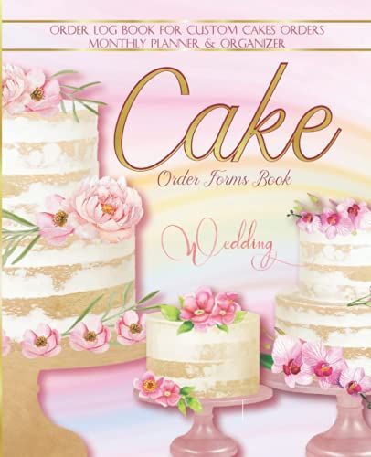 Cake Orders Forms Log Book: Order Log Book For Custom Cake Orders | Monthly Planner & Organizer For Small Or Professional Bakery & Home-Based Cake ... Log Book | Cake Orders Logbook Journal