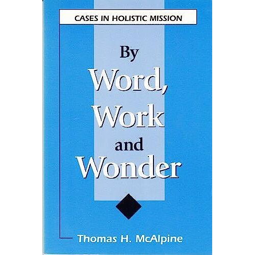 By Word, Work, And Wonder: Cases In Holistic Mission