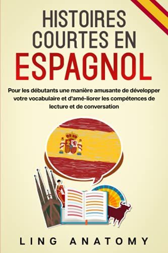 Histoires Courtes En Espagnol: Pour Les Débutants Une Manière Amusante De Développer Votre Vocabulaire Et D'amé-Liorer Les Compétences De Lecture Et De Conversation