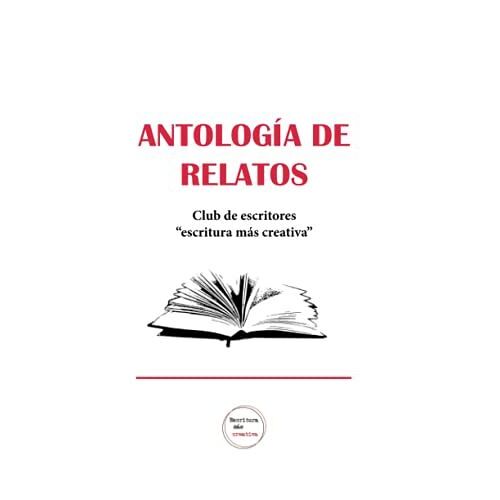 Antologã­A De Relatos: Club De Escritores "Escritura Mã¡S Creativa