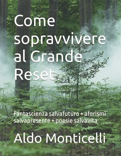 Come Sopravvivere Al Grande Reset: Fantascienza Salvafuturo + Aforismi Salvapresente + Poesie Salvavita