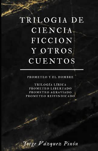 Trilogia De Ciencia Ficcion Y Otros Cuentos: Trilogía De Prometeo