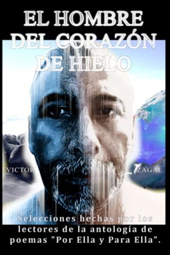 El Hombre Del Corazón De Hielo: Seleccion Hechas Por Los Lectores De La Antología De Poemas "Por Ella Y Para Ella"