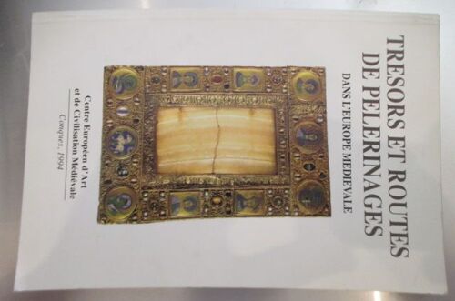 Tresors Et Routes De Pelerinages Dans L'europe Medievale. Etude Publiées À L'occasion Des Journées D'inauguration Du Centre Européen D'art Et De La Civilisation Médiévale À Conques Les 25, 25, 27, Et 