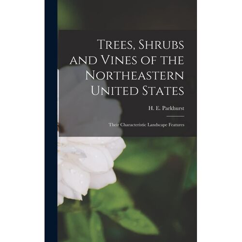 Trees, Shrubs And Vines Of The Northeastern United States; Their Characteristic Landscape Features