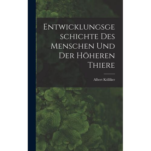 Entwicklungsgeschichte Des Menschen Und Der Höheren Thiere