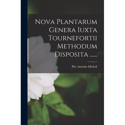 Nova Plantarum Genera Iuxta Tournefortii Methodum Disposita ......