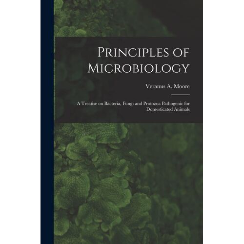 Principles Of Microbiology; A Treatise On Bacteria, Fungi And Protozoa Pathogenic For Domesticated Animals