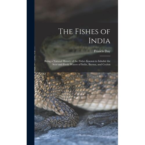 The Fishes Of India; Being A Natural History Of The Fishes Known To Inhabit The Seas And Fresh Waters Of India, Burma, And Ceylon