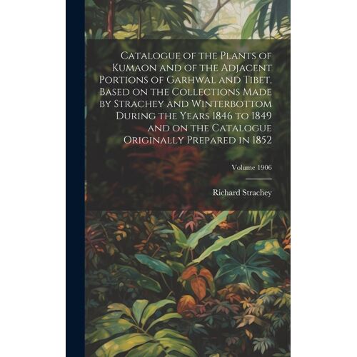 Catalogue Of The Plants Of Kumaon And Of The Adjacent Portions Of Garhwal And Tibet, Based On The Collections Made By Strachey And Winterbottom During