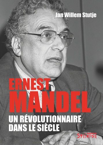 Ernest Mandel - Un Révolutionnaire Dans Le Siècle