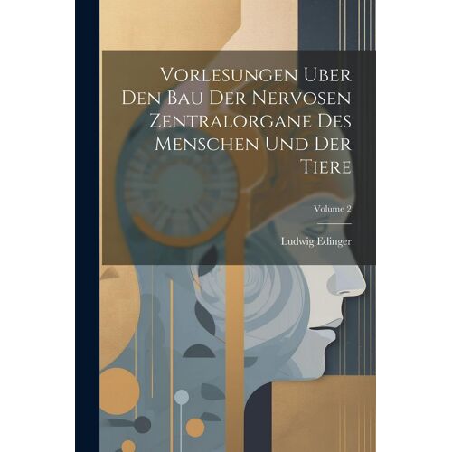 Vorlesungen Uber Den Bau Der Nervosen Zentralorgane Des Menschen Und Der Tiere; Volume 2
