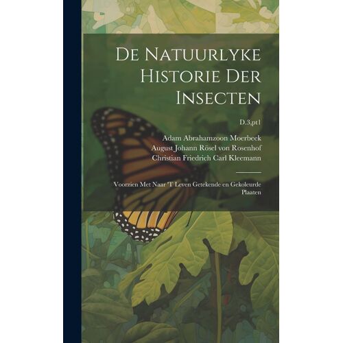 De Natuurlyke Historie Der Insecten; Voorzien Met Naar 't Leven Getekende En Gekoleurde Plaaten; D.3, Pt1