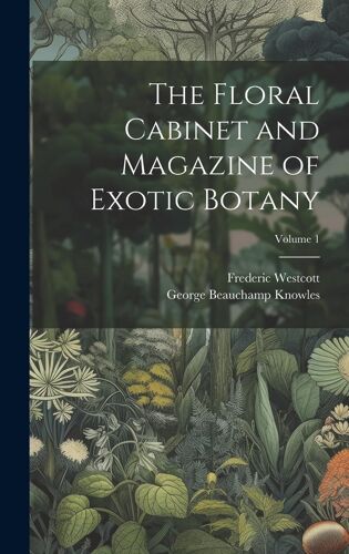 The Floral Cabinet And Magazine Of Exotic Botany; Volume 1