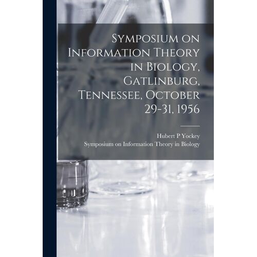 Symposium On Information Theory In Biology, Gatlinburg, Tennessee, October 29-31, 1956