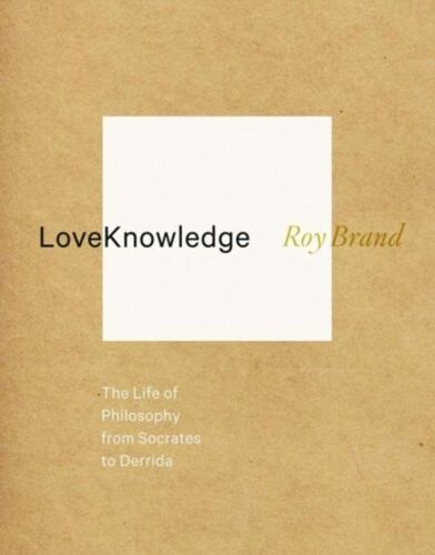 Loveknowledge - The Life Of Philosophy From Socrates To Derrida