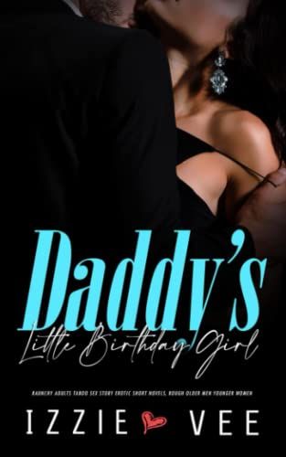 Daddy's Little Birthday Girl: Raunchy Adults Taboo Sex Story: Erotic Short Novels, Rough Older Men Younger Women (Steamy, Forced & Forbidden Romance)