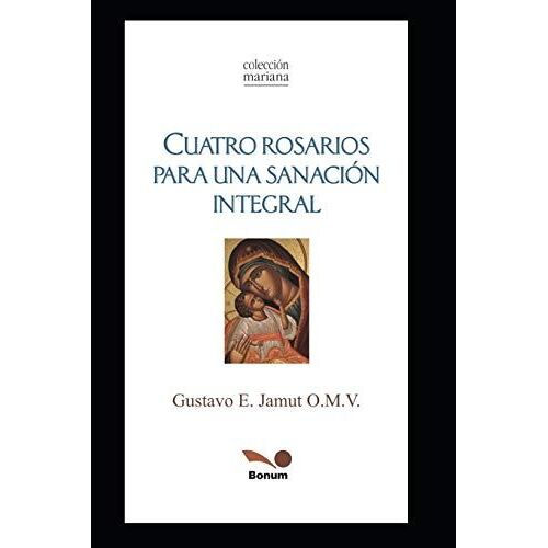 Cuatro Rosarios: Para Una Sanación Integral