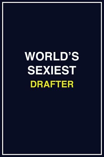 World's Sexiest Drafter: Blank Lined Journal Notebook - Gift For Father, Husband, Coworker, Friend - Birthday, Father's Day, Christmas Funny Gift For Doctor - 120 Pages - Matte Cover - 6x9 Inch