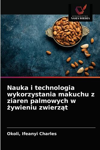 Nauka I Technologia Wykorzystania Makuchu Z Ziaren Palmowych W ¿Ywieniu Zwierz¿T