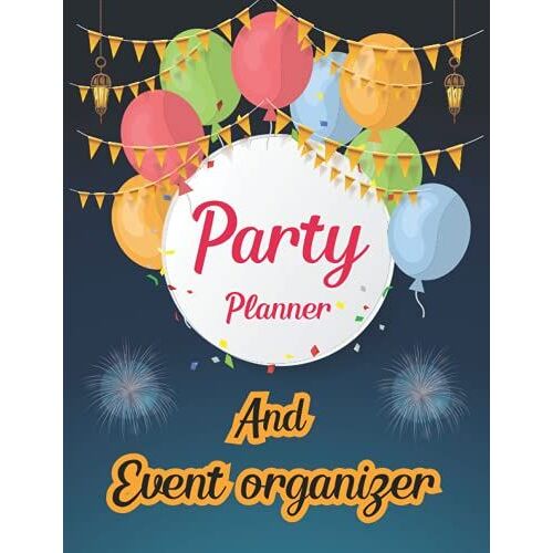 Party Planner And Events Organizer: This Beautiful Party Planner Book With Checklists, Worksheets, Notes, And Essential Tools To Plan The Perfect ... Event Organizer .A Party Planner For Woman .