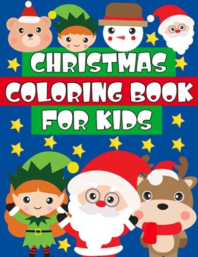 Christmas Coloring Book For Kids: Coloring Pages For Toddlers Ages 2-5 With Christmas Trees, Santa Clauses, Snowmen, Elves, Xmas Animals And More! Gift For Boys And Girls