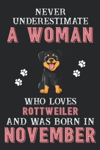 Never Underestimate A Woman Who Loves Rottweiler And Was Born In November: Perfect Rottweiler Notebook For Women, Loves Dog College Ruled Journals, Birthday/Christmas Notebook For Womens