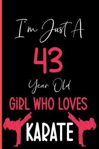 I'm Just A 43 Year Old Girl Who Loves Karate: Notebook Journal Lined, 6x9 Inches, 110
