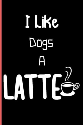I Like Dogs A Latte: Notebook Journal Lined, 6x9 Inches, 110