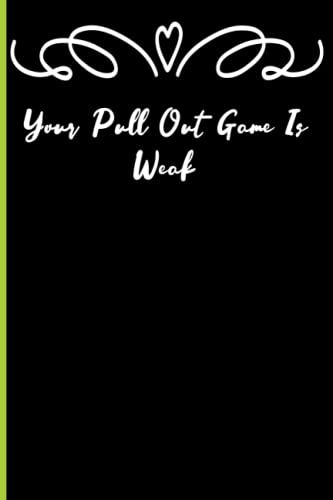 Your Pull Out Game Is Weak: Notebook Journal Lined, 6x9 Inches, 110