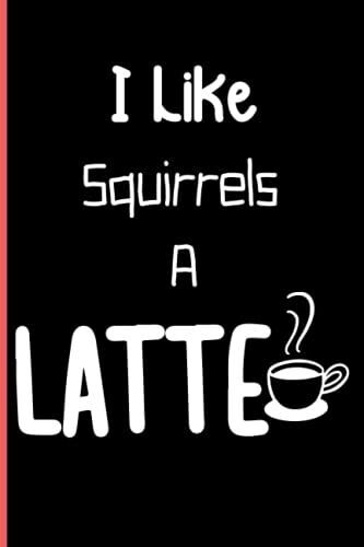 I Like Squirrels A Latte: Notebook Journal Lined, 6x9 Inches, 110