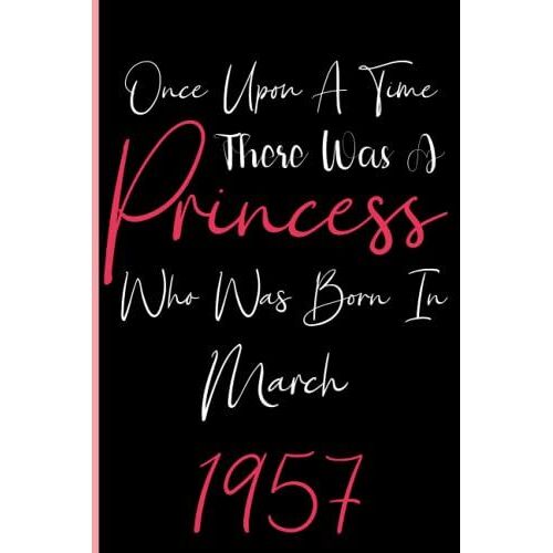 Once Upon A Time There Was A Princess Who Was Born In March 1957: Notebook Journal Lined, 6x9 Inches, 110