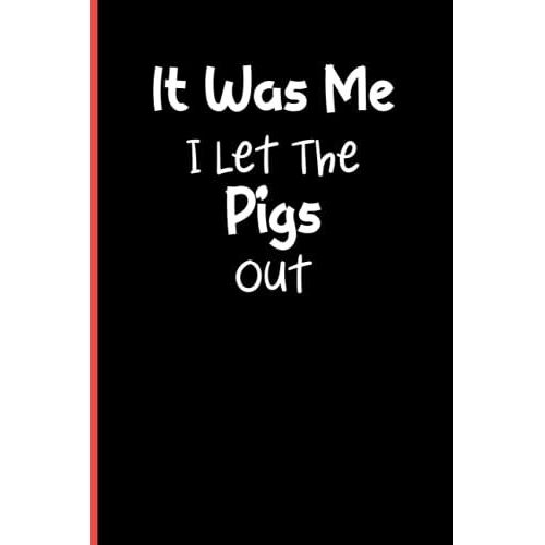 It Was Me I Let The Pigs Out: Notebook Journal Lined, 6x9 Inches, 110