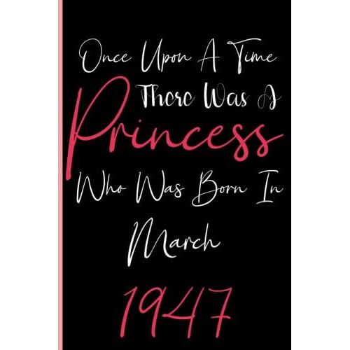 Once Upon A Time There Was A Princess Who Was Born In March 1947: Notebook Journal Lined, 6x9 Inches, 110
