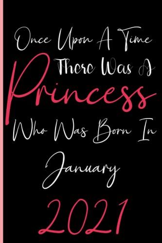 Once Upon A Time There Was A Princess Who Was Born In January 2021: Notebook Journal Lined, 6x9 Inches, 110