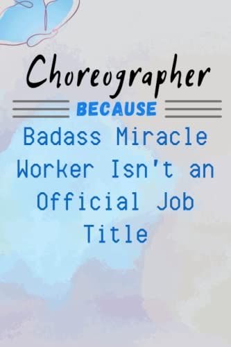 Choreographer Because Badass Miracle Worker Isn't An Official Job Title: Lined Journal Notebook For Choreographer, Lined Notebook For Men And Women ... For Choreographer Of Christmas/Birthday