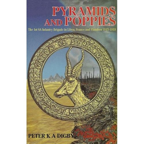Pyramids And Poppies: The 1st South African Infantry Brigade In Libya, France And Flanders 1915-1919