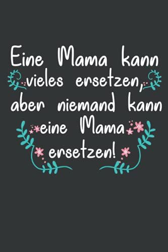 Eine Mama Kann Vieles Ersetzen, Aber Niemand Kann Eine Mama Ersetzen: Muttertag Notizbuch - Muttertags Geschenk Für Mama, Mutter Oder Oma - 120 ... Frau Mutter Mama Oma Uroma Zum Muttertag