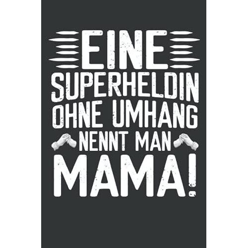 Eine Superheldin Ohne Umhang Nennt Man Mama: Muttertag Notizbuch - Muttertags Geschenk Für Mama, Mutter Oder Oma - 120 Linierte Seiten | Dina5 | ... Frau Mutter Mama Oma Uroma Zum Muttertag
