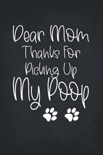 Dear Mom Thanks For Picking Up My Poop: Mothers Day Notebook Journal For Mom | Funny Mothers Day Quote | Memorable Mothers Day Notebook