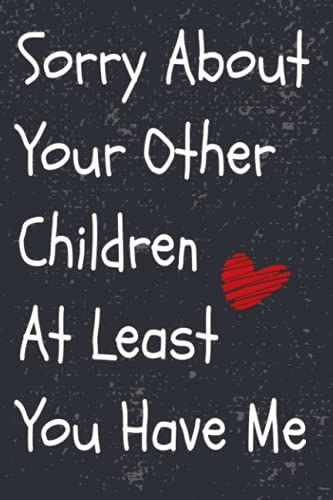 Mothers Day Gifts : Funny Personalized Notebook For Moms, Sorry About Your Other Children At Least You Have Me: Happy Mothers Day Journal Notebook ... And Elegant , Alternative Greeting Card