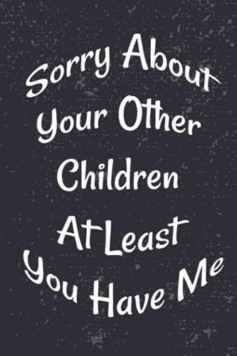 Mothers Day Gifts : Funny Personalized Notebook For Moms, Sorry About Your Other Children At Least You Have Me: Happy Mothers Day Journal Notebook ... And Elegant , Alternative Greeting Card