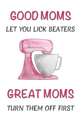 Good Moms Let You Lick The Beaters Great Moms Turn Them Off First: Funny Mothers Day Gifts From Daughter, Son, Husband, Kids : Pink Beater Lined Paperback Notebook